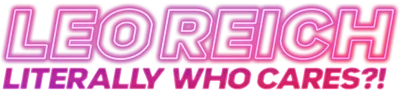 Leo Reich: Literally Who Cares?!