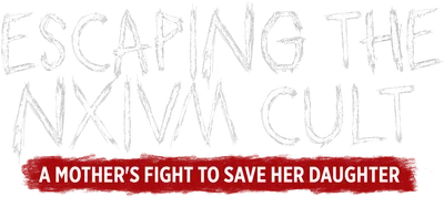 Escaping the NXIVM Cult: A Mother's Fight to Save Her Daughter