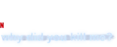 Why Did You Kill Me?